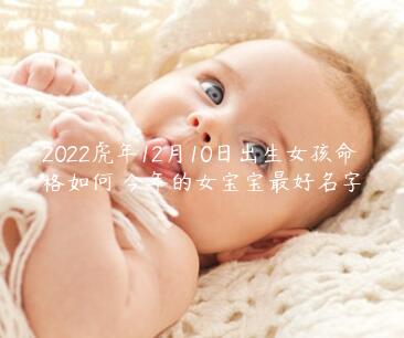 2022虎年12月10日出生女孩命格如何 今年的女宝宝最好名字