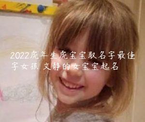 2022虎年生虎宝宝取名字最佳字女孩 文静的女宝宝起名缩略图